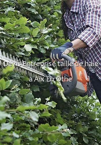 Devis Entreprise taille de haie a Aix En Othe