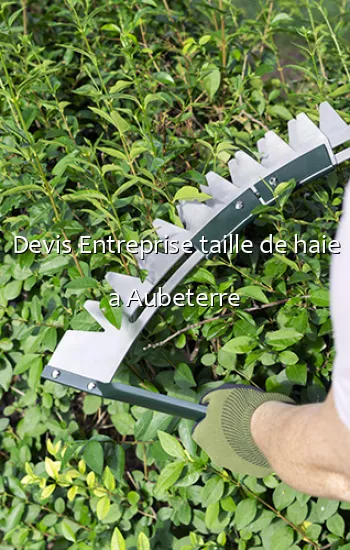 Devis Entreprise taille de haie a Aubeterre