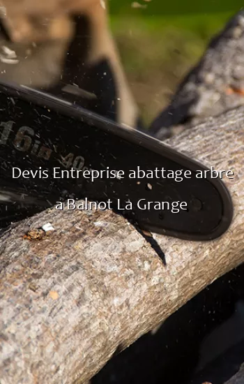 Devis Entreprise abattage arbre a Balnot La Grange