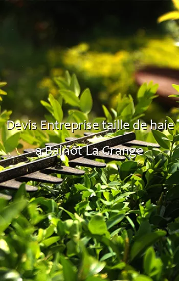 Devis Entreprise taille de haie a Balnot La Grange