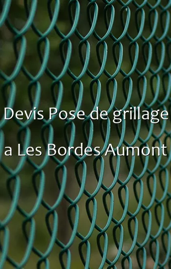 Devis Pose de grillage a Les Bordes Aumont