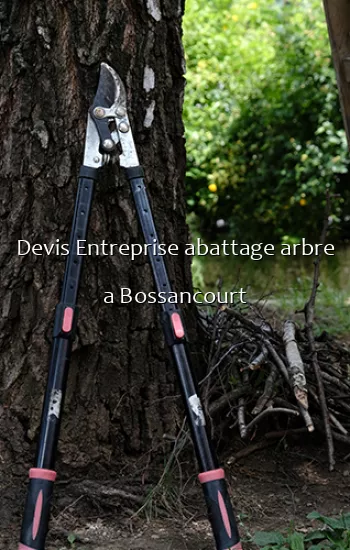 Devis Entreprise abattage arbre a Bossancourt