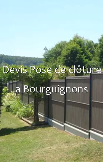 Devis Pose de clôture a Bourguignons