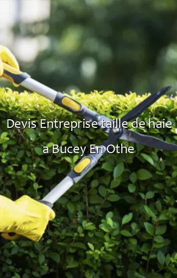 Devis Entreprise taille de haie a Bucey En Othe