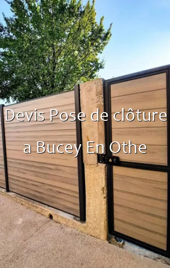 Devis Pose de clôture a Bucey En Othe