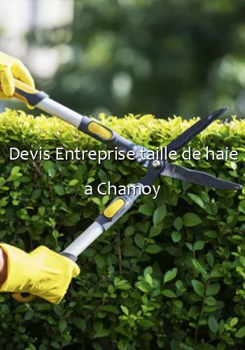 Devis Entreprise taille de haie a Chamoy