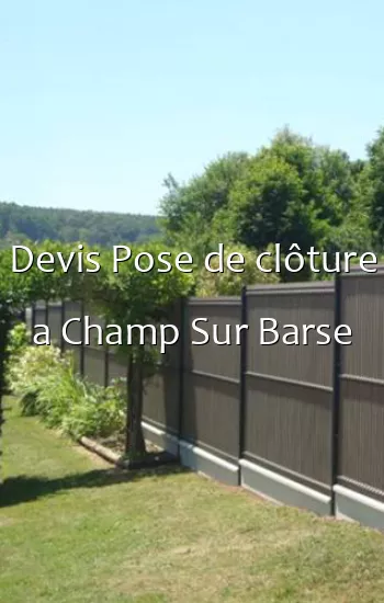 Devis Pose de clôture a Champ Sur Barse