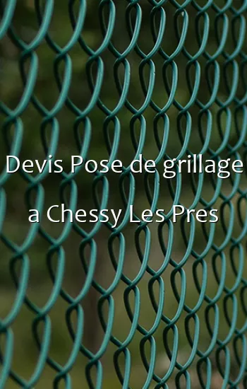 Devis Pose de grillage a Chessy Les Pres