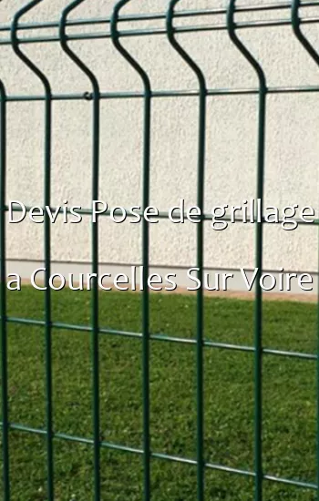 Devis Pose de grillage a Courcelles Sur Voire