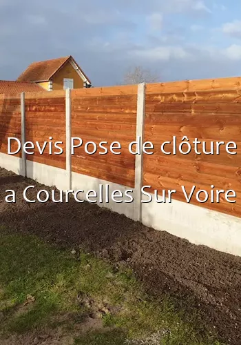 Devis Pose de clôture a Courcelles Sur Voire