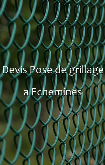 Devis Pose de grillage a Echemines