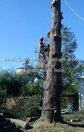 Devis Entreprise abattage arbre a Eguilly Sous Bois