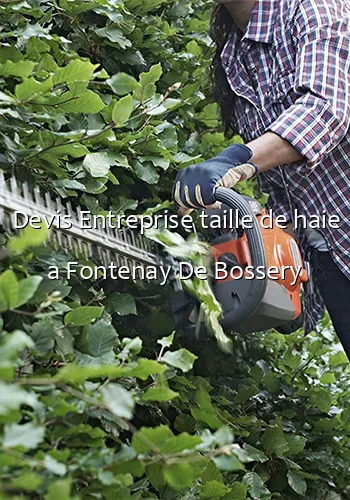 Devis Entreprise taille de haie a Fontenay De Bossery