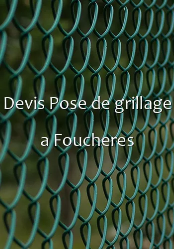 Devis Pose de grillage a Foucheres