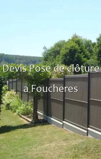 Devis Pose de clôture a Foucheres