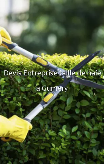 Devis Entreprise taille de haie a Gumery