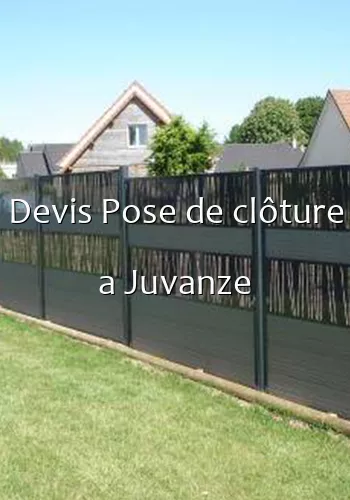 Devis Pose de clôture a Juvanze