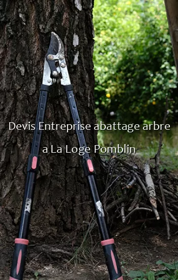 Devis Entreprise abattage arbre a La Loge Pomblin