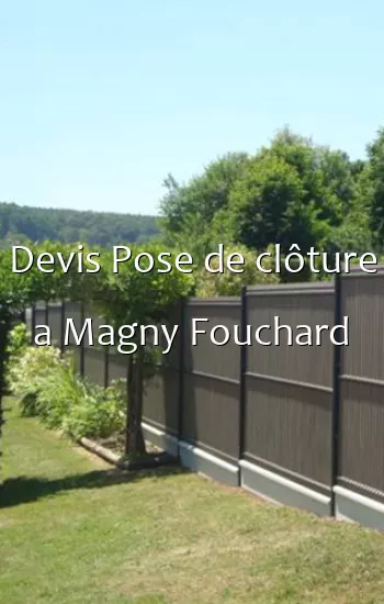 Devis Pose de clôture a Magny Fouchard