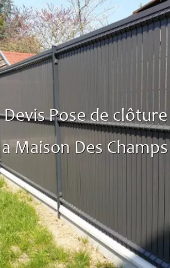 Devis Pose de clôture a Maison Des Champs