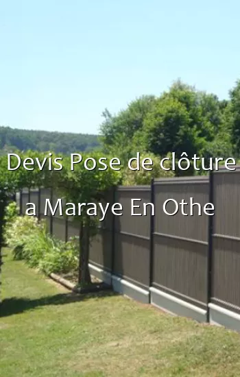 Devis Pose de clôture a Maraye En Othe