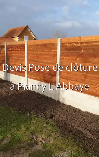 Devis Pose de clôture a Plancy L Abbaye