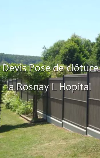 Devis Pose de clôture a Rosnay L Hopital